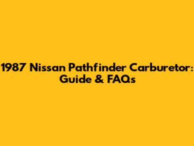 1987 Nissan Pathfinder Carburetor: Guide & FAQs