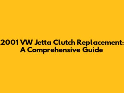 2001 VW Jetta Clutch Replacement: A Comprehensive Guide