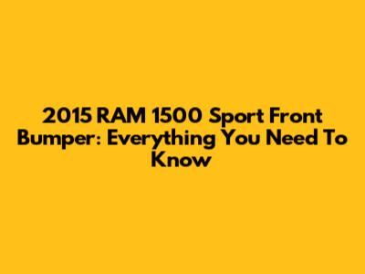 2015 RAM 1500 Sport Front Bumper: Everything You Need To Know