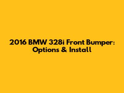 2016 BMW 328i Front Bumper: Options & Install