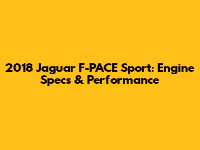 2018 Jaguar F-PACE Sport: Engine Specs & Performance