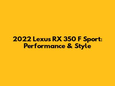 2022 Lexus RX 350 F Sport: Performance & Style