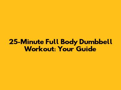 25-Minute Full Body Dumbbell Workout: Your Guide