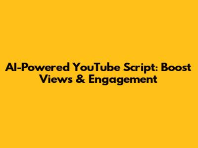 AI-Powered YouTube Script: Boost Views & Engagement