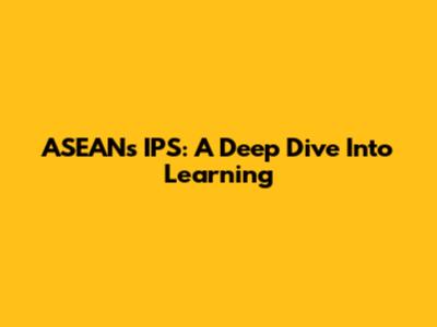 ASEAN's IPS: A Deep Dive Into Learning
