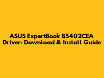 ASUS ExpertBook B5402CEA Driver: Download & Install Guide