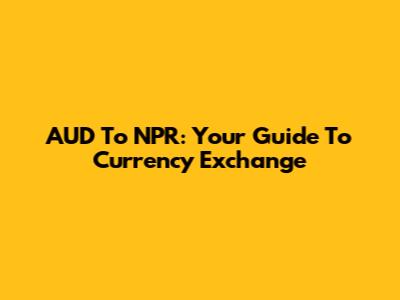 AUD To NPR: Your Guide To Currency Exchange