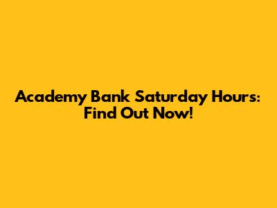 Academy Bank Saturday Hours: Find Out Now!