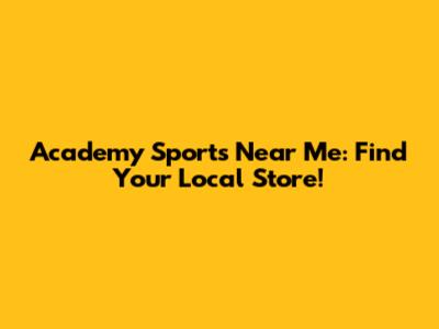 Academy Sports Near Me: Find Your Local Store!