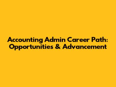 Accounting Admin Career Path: Opportunities & Advancement