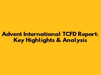 Advent International TCFD Report: Key Highlights & Analysis