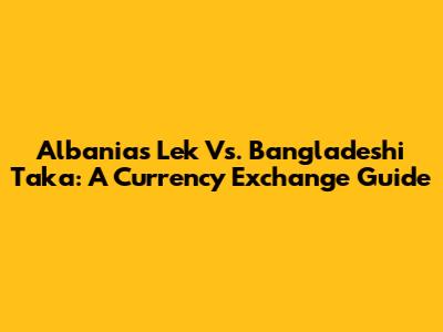 Albania's Lek Vs. Bangladeshi Taka: A Currency Exchange Guide