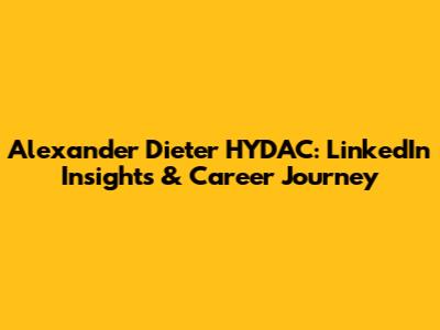 Alexander Dieter HYDAC: LinkedIn Insights & Career Journey