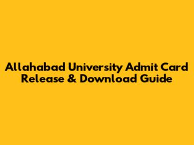 Allahabad University Admit Card Release & Download Guide
