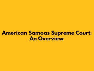 American Samoa's Supreme Court: An Overview