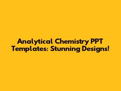 Analytical Chemistry PPT Templates: Stunning Designs!