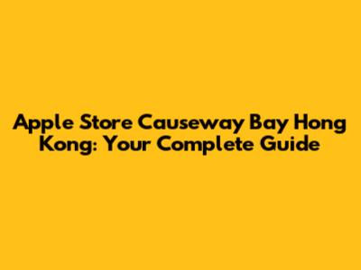 Apple Store Causeway Bay Hong Kong: Your Complete Guide