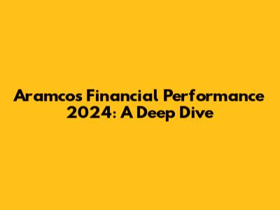 Aramco's Financial Performance 2024: A Deep Dive