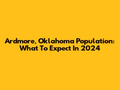 Ardmore, Oklahoma Population: What To Expect In 2024