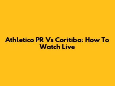 Athletico PR Vs Coritiba: How To Watch Live