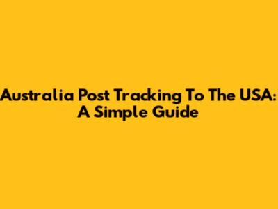 Australia Post Tracking To The USA: A Simple Guide