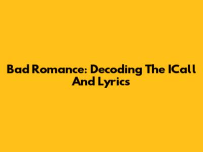Bad Romance: Decoding The ICall And Lyrics