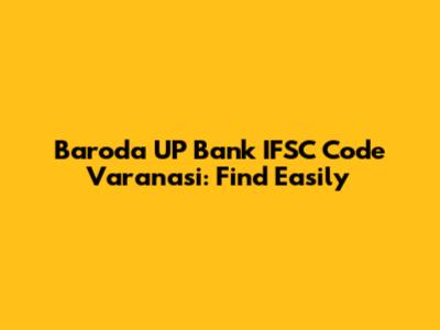 Baroda UP Bank IFSC Code Varanasi: Find Easily