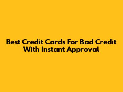 Best Credit Cards For Bad Credit With Instant Approval