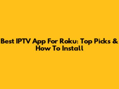 Best IPTV App For Roku: Top Picks & How To Install