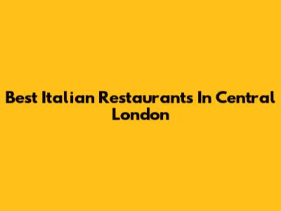 Best Italian Restaurants In Central London