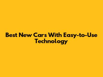 Best New Cars With Easy-to-Use Technology