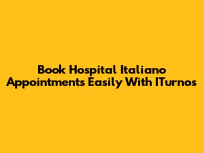 Book Hospital Italiano Appointments Easily With ITurnos