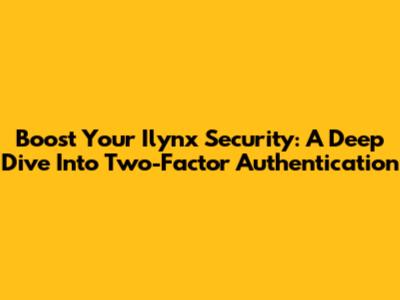 Boost Your Ilynx Security: A Deep Dive Into Two-Factor Authentication