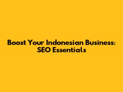 Boost Your Indonesian Business: SEO Essentials