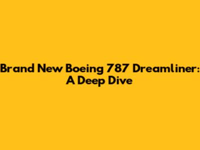 Brand New Boeing 787 Dreamliner: A Deep Dive