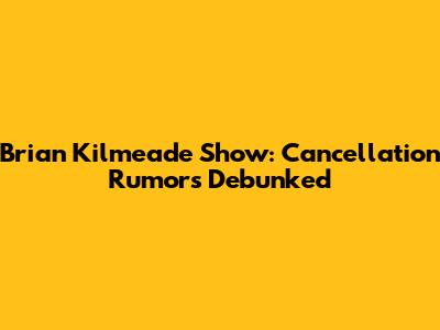 Brian Kilmeade Show: Cancellation Rumors Debunked