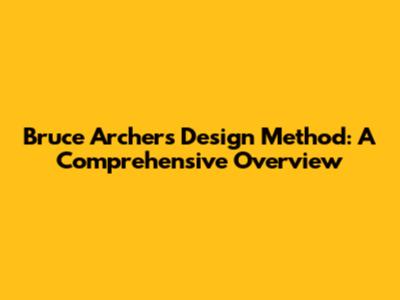 Bruce Archer's Design Method: A Comprehensive Overview