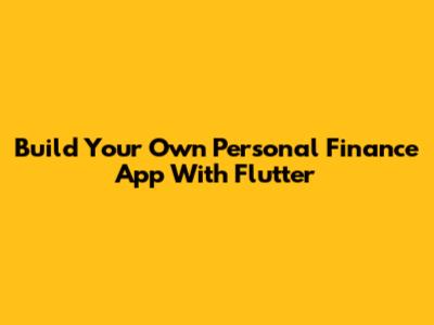 Build Your Own Personal Finance App With Flutter