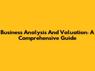 Business Analysis And Valuation: A Comprehensive Guide