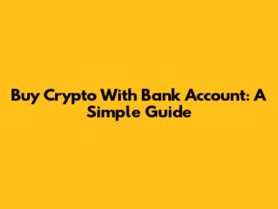 Buy Crypto With Bank Account: A Simple Guide