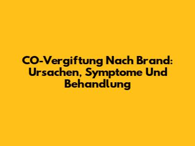CO-Vergiftung Nach Brand: Ursachen, Symptome Und Behandlung