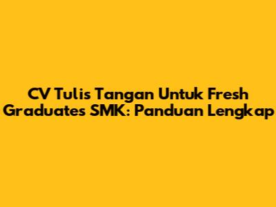 CV Tulis Tangan Untuk Fresh Graduates SMK: Panduan Lengkap