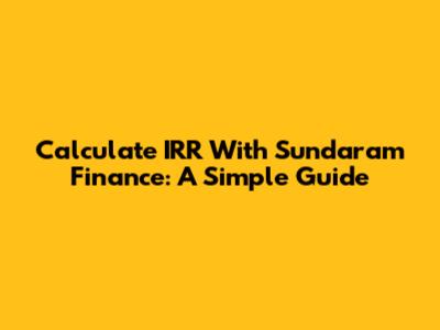 Calculate IRR With Sundaram Finance: A Simple Guide