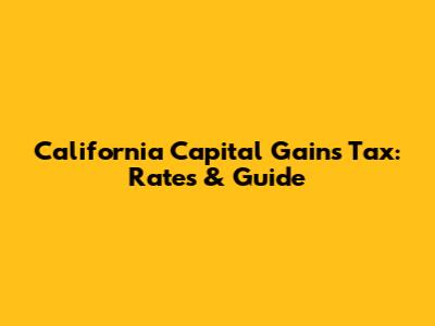 California Capital Gains Tax: Rates & Guide