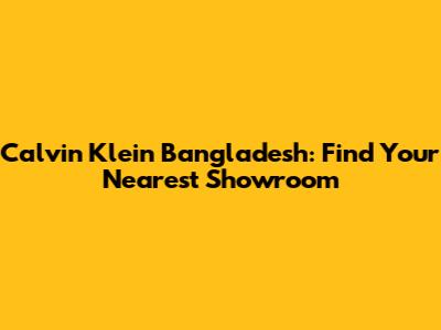 Calvin Klein Bangladesh: Find Your Nearest Showroom