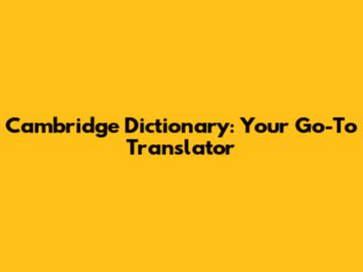 Cambridge Dictionary: Your Go-To Translator