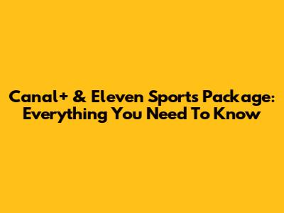 Canal+ & Eleven Sports Package: Everything You Need To Know