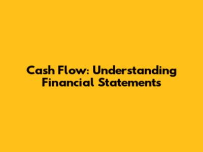 Cash Flow: Understanding Financial Statements
