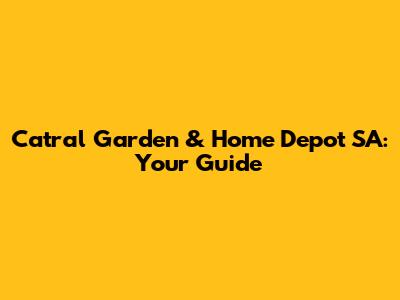 Catral Garden & Home Depot SA: Your Guide
