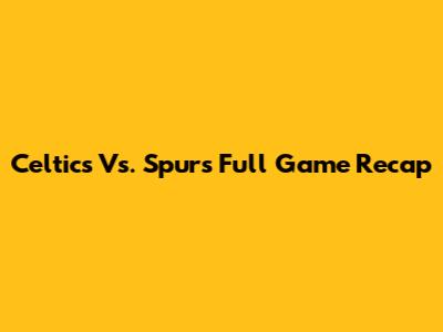 Celtics Vs. Spurs Full Game Recap
